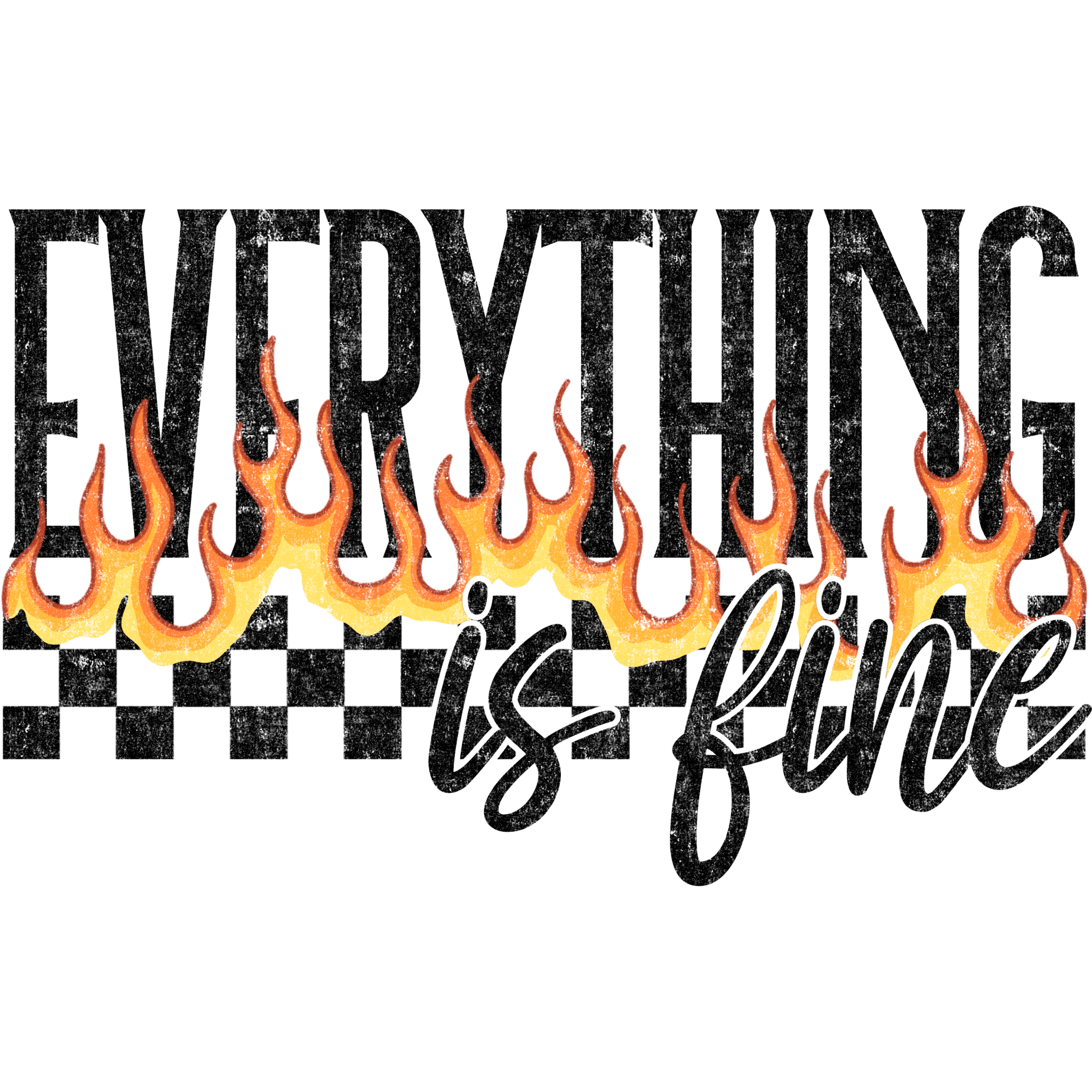 E20 - Everything Is Fine DTF Transfer - My Vinyl Craft