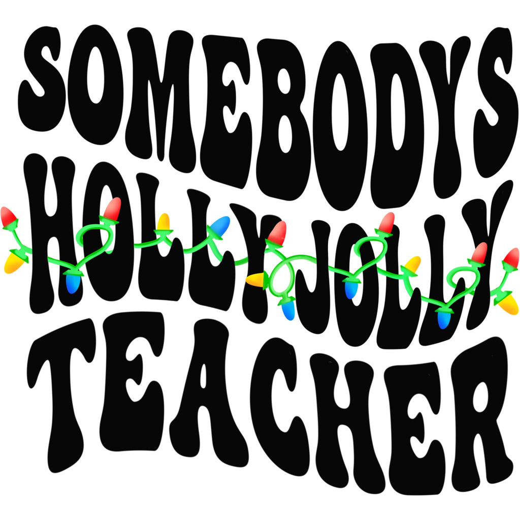 Somebody's Holly Jolly Teacher DTF Transfer - My Vinyl Craft