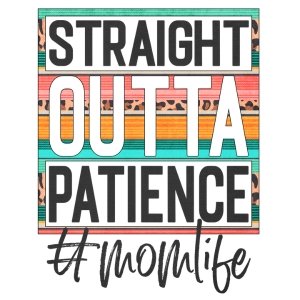 Straight Outta Patience DTF Transfer - My Vinyl Craft